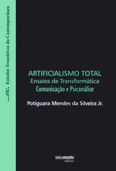 Artificialismo Total - Ensaios de Transformática - Comunicação e Psicanálise